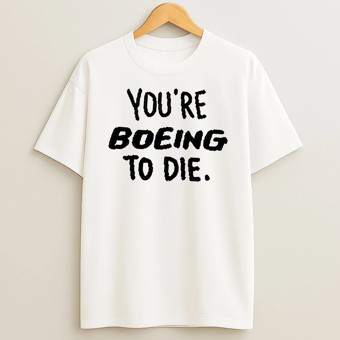 Youre Boeing To Die T Shirt