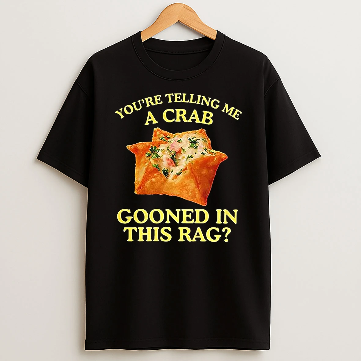 Youre Telling Me A Crab Gooned In This Rag T Shirt