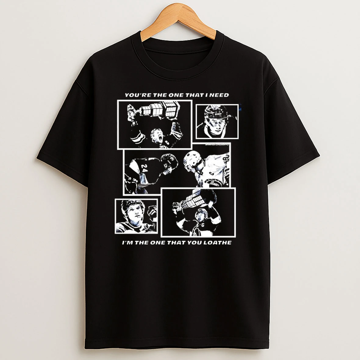 Youre The One That I Need Im The One That You Loathe Stanley Cup T Shirt