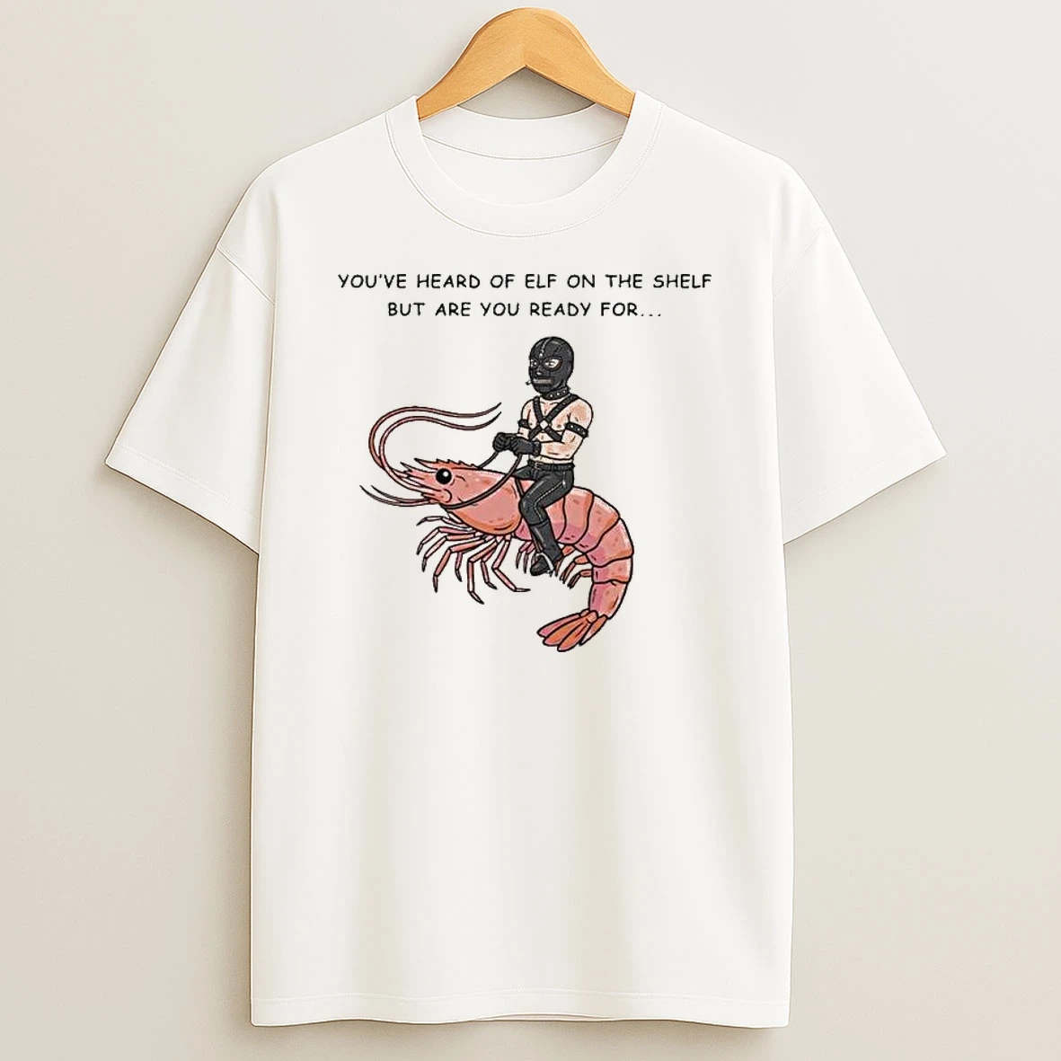 Youve Heard Of Elf On The Shelf But Are You Ready For Gimp On A Shrimp T Shirt