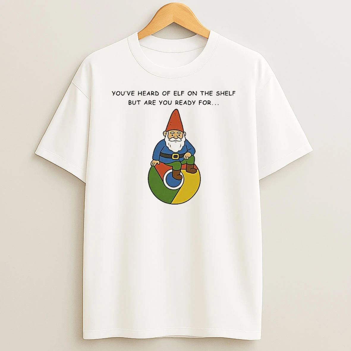 Youve Heard Of Elf On The Shelf But Are You Ready For Gnome On Chrome T Shirt