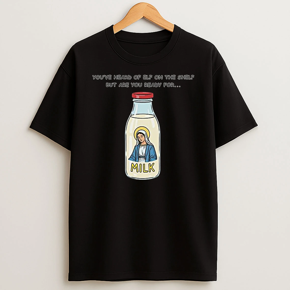 Youve Heard Of Elf On The Shelf But Are You Ready For Mary On The Dairy T Shirt