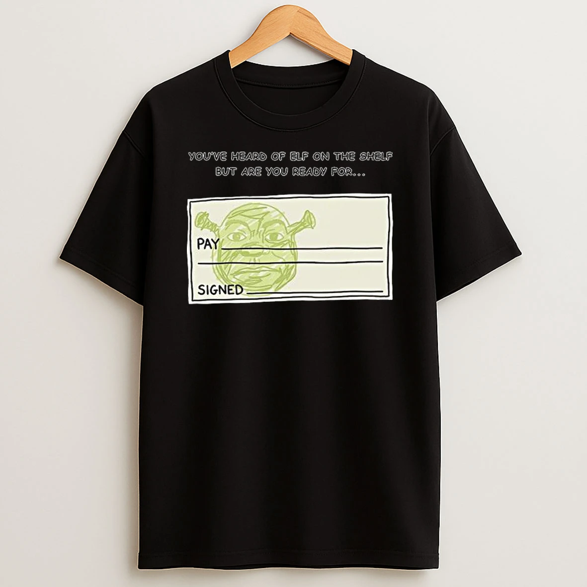 Youve Heard Of Elf On The Shelf But Are You Ready For Shrek On A Cheque Pay Signed T Shirt