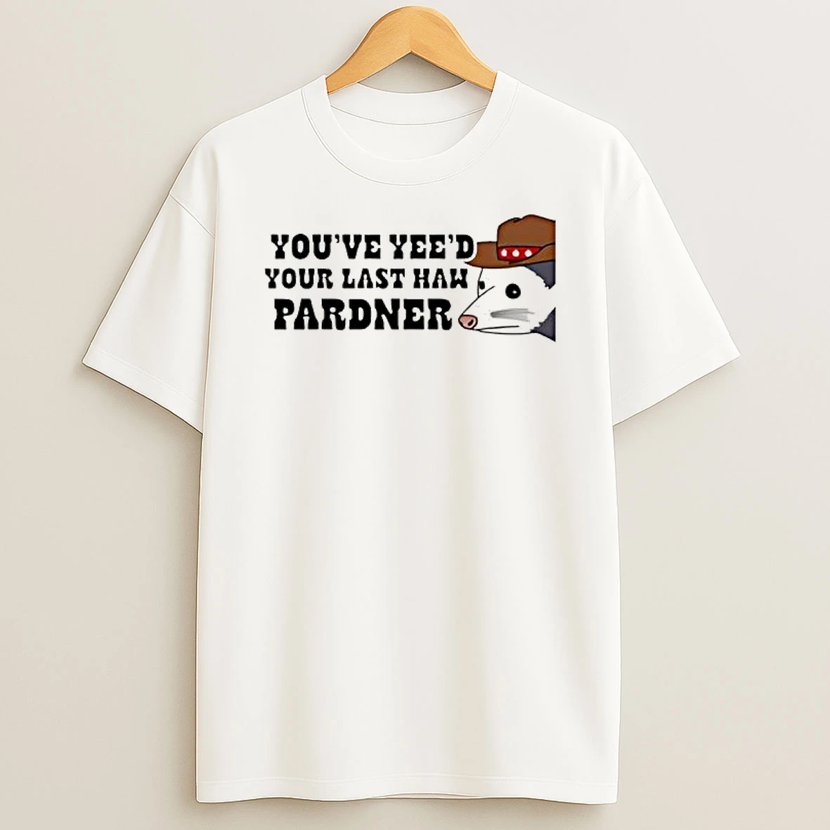 Youve Yees Your Last Haw Pardner T Shirt
