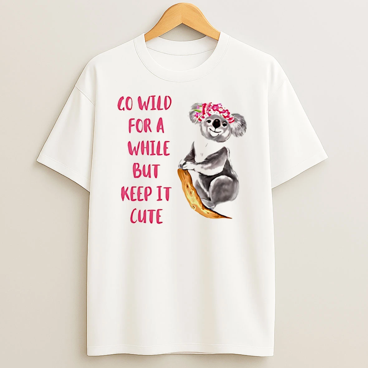 Koala Go Wild For A While But Keep It Cute T Shirt