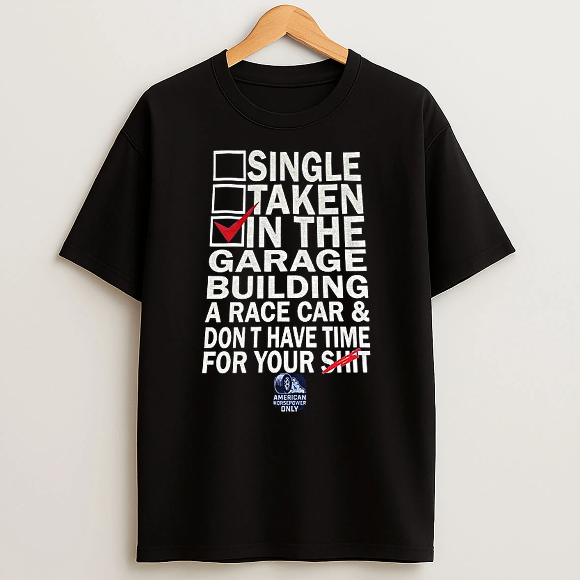 Single Taken In The Garage Building A Race Car Dont Have Time For Your Shit T Shirt