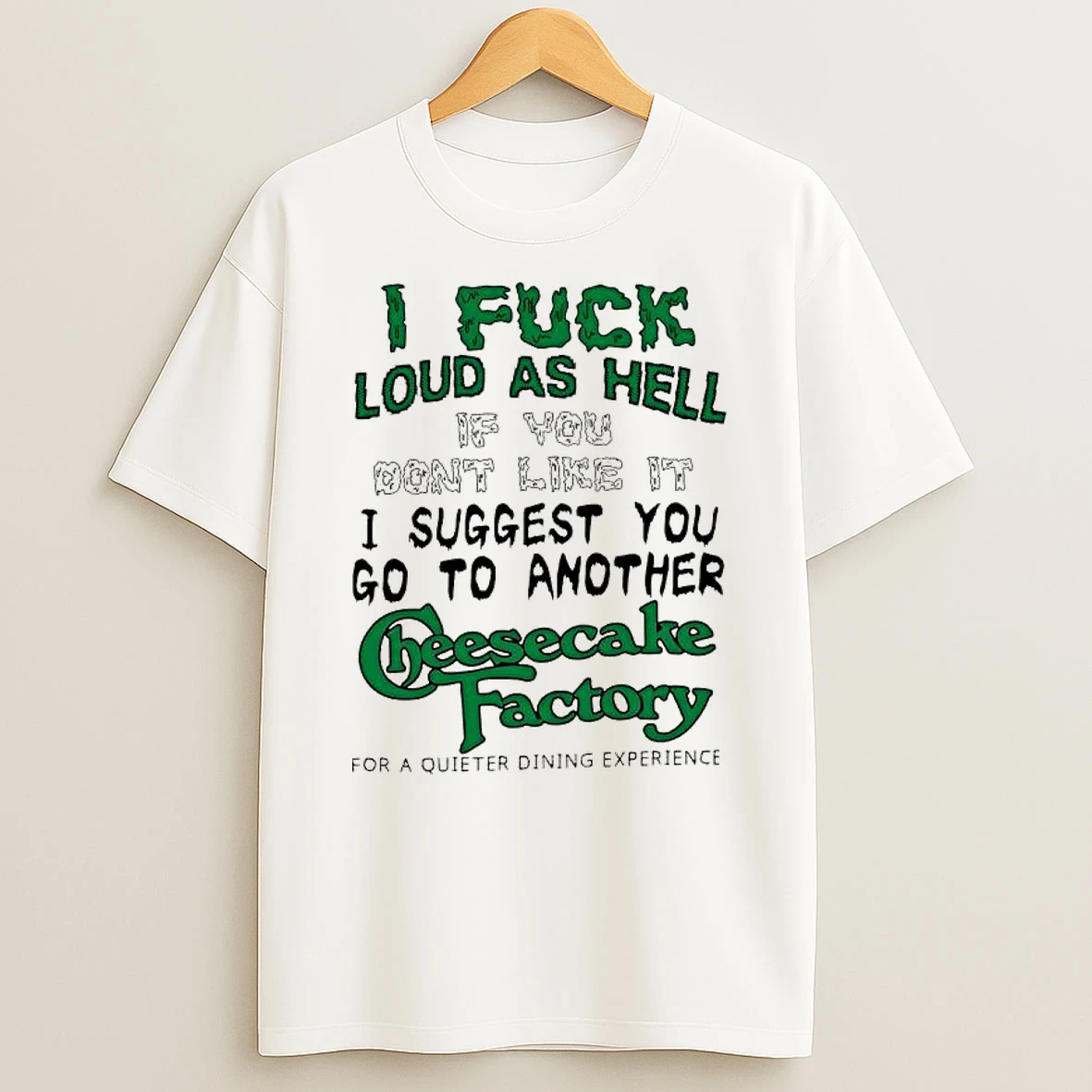 Vflippa Clickoneshirt 20251222_133350 42_i Fuck Loud As Hell If You Dont Like It I Suggest You Go To Another Cheesecake Factory Letter T Shirt