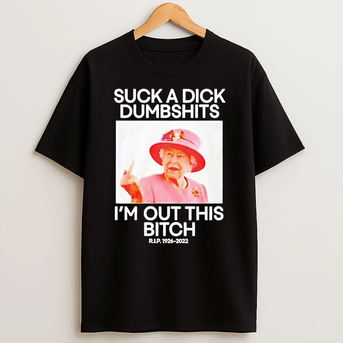 Vflippa Clickoneshirt 20251223_095040 49_queen Elizabeth Suck A Dick Dumbshits Im Out This Bitch Rip 1926 2022 Meme Tim Tren Google T Shirt