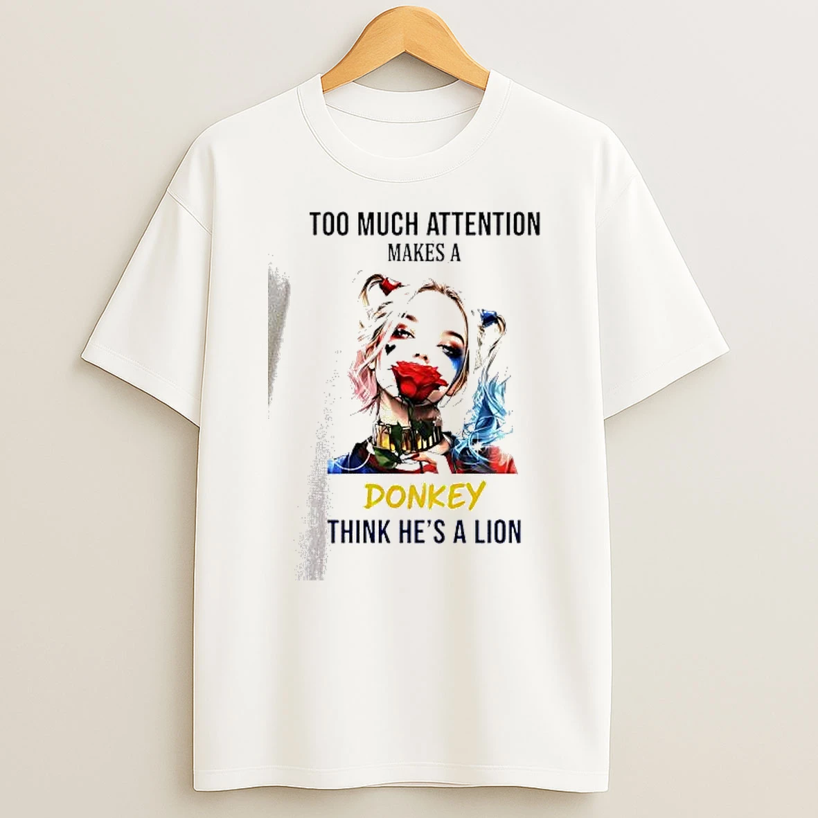 Vflippa Dalatshirt 20251209_113452 71_harley Quinn Too Much Attention Makes A Donkey Think Hes A Lion T Shirt
