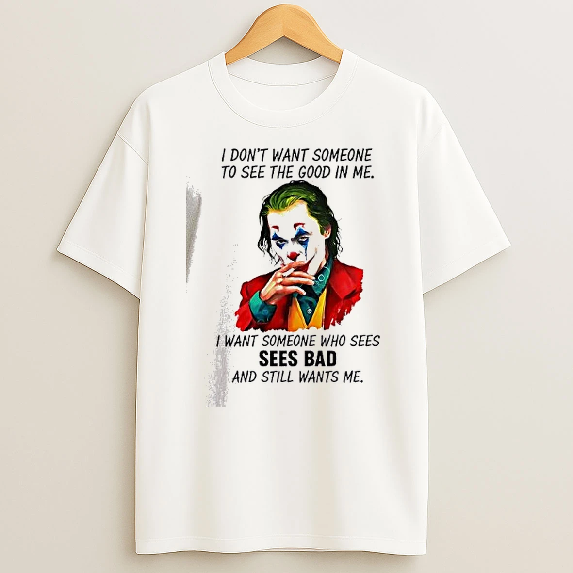 Vflippa Dalatshirt 20251209_113452 71_joker I Dont Want Someone To See The Good In Me I Want Someone Who Sees Sees Bad And Still Wants Me T Shirt