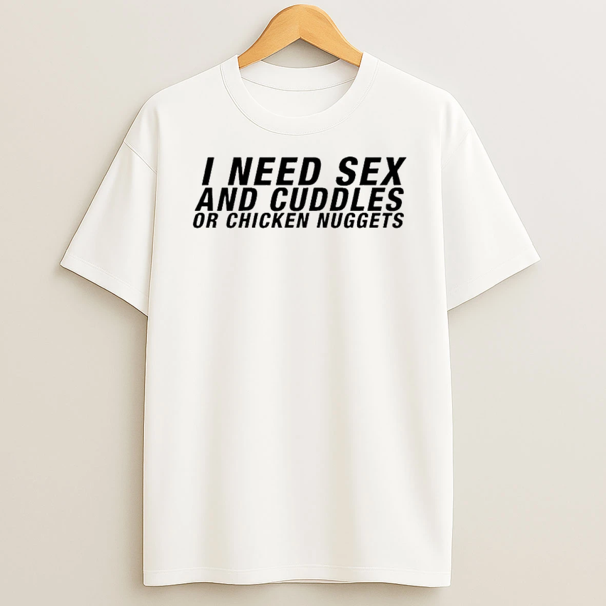 Vflippa Legendusashirt 20251222_130533 68_i Need Sex And Cuddles Or Chicken Nuggets T Shirt