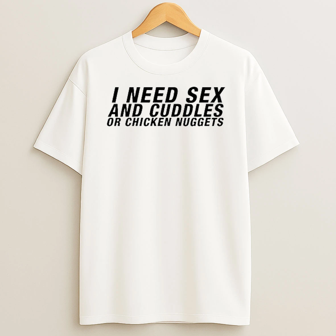 Vflippa Legendusashirt 20251222_163500 28_i Need Sex And Cuddles Or Chicken Nuggets T Shirt