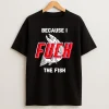 Vflippa Nowbestshirt 20251209_123350 23_because I Fuck The Fish T Shirt