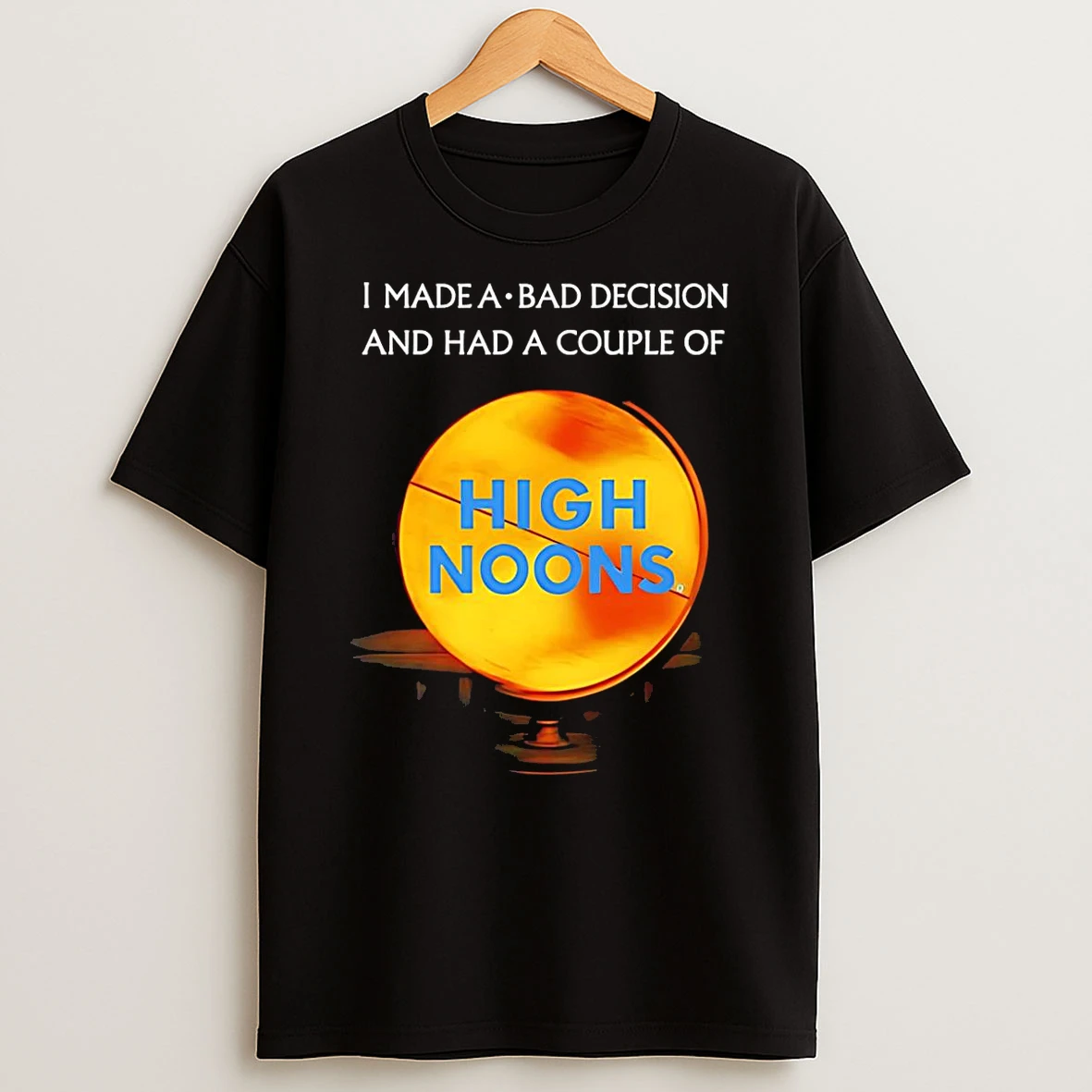 Vflippa Schmidtstee 20251222_104542 297_i Made A Bad Decision And Had A Couple Of High Noons T Shirt