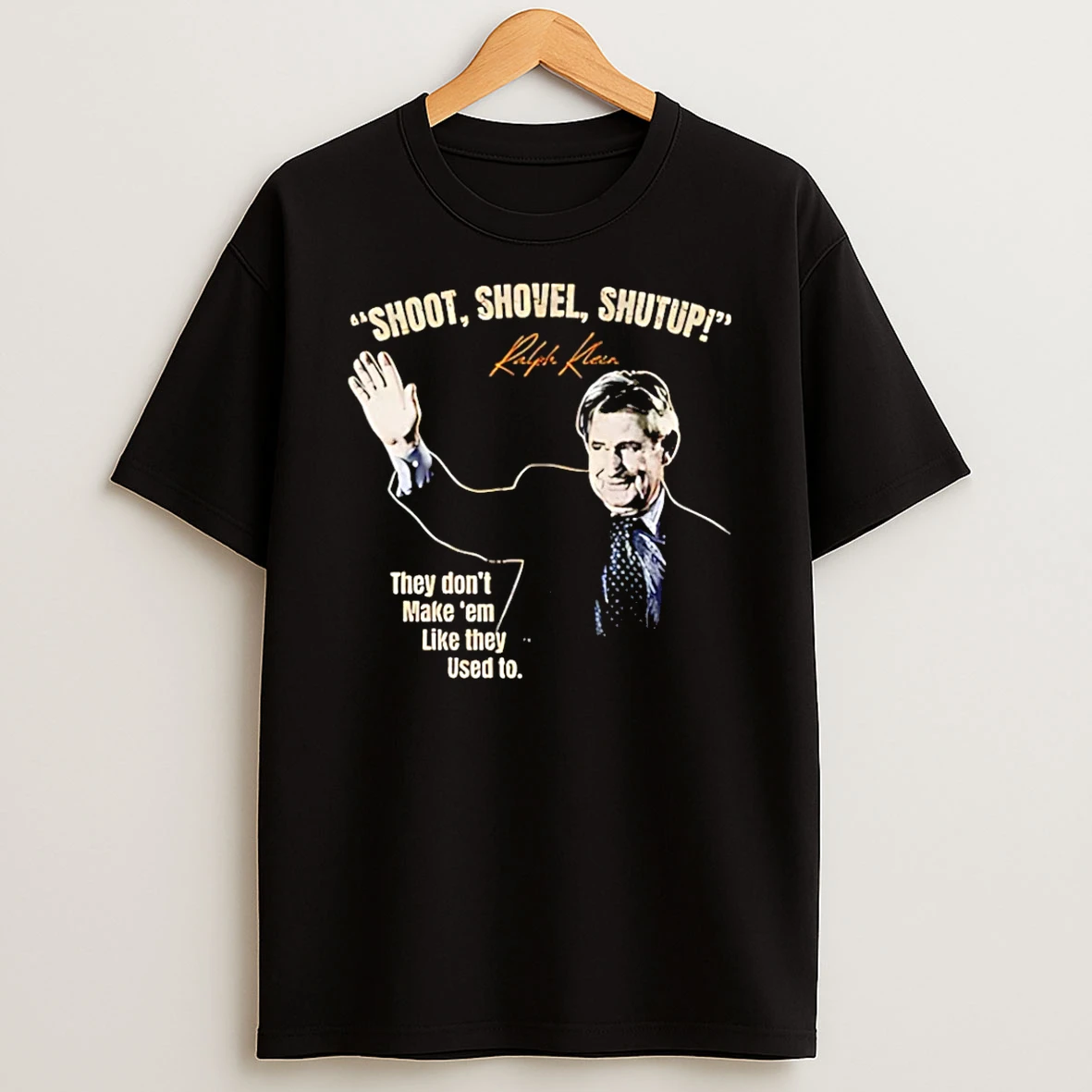 Vflippa Schmidtstee 20251222_104542 297_ralph Klein Shoot Shovel Shutup They Dont Make Em Like They Used To T Shirt