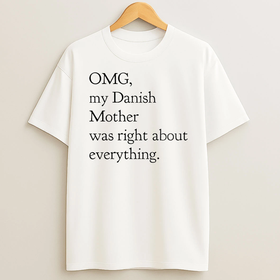 Vflippa Schmidtstee 20251224_174200 144_omg My Danish Mother Was Right About Everything T Shirt