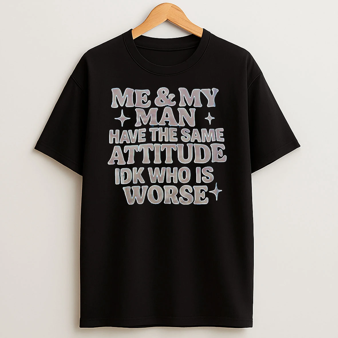 Vflippa Techteesusa 20251209_165244 48_me And My Man Have The Same Attitude Idk Who Is Worse T Shirt