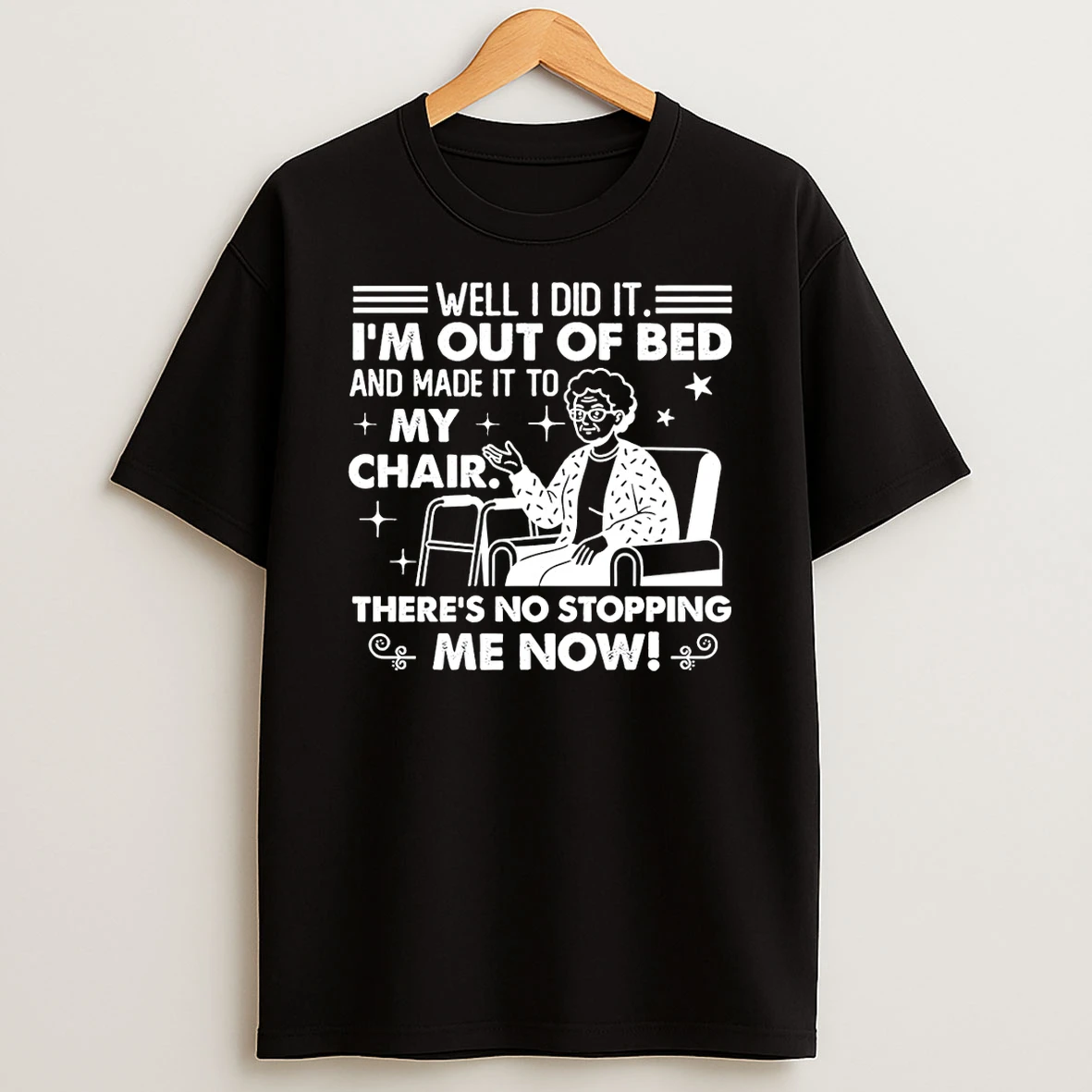 9nlem9wf Grandma Well I Did It Im Out Of Bed And Made It To My Chair Theres No Stopping Me Now T Shirt