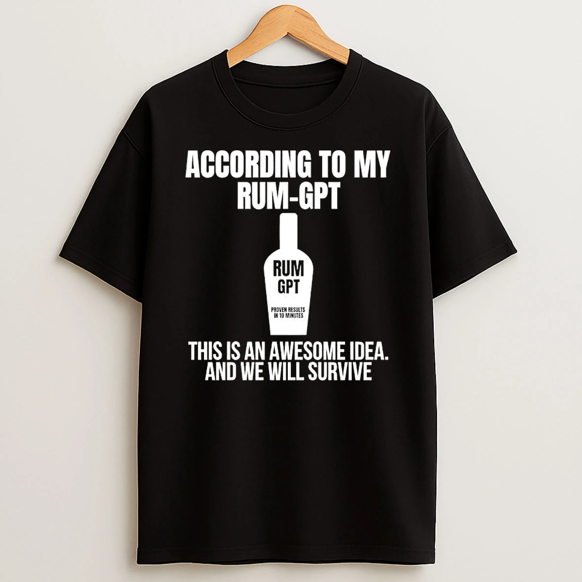 According To My Rum Gpt This Is An Awesome Idea And We Will Survive T Shirt
