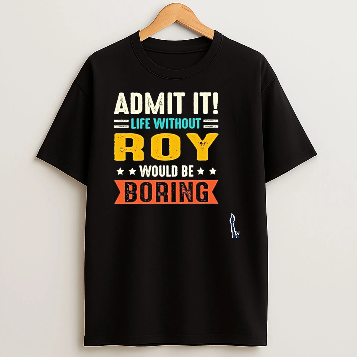 Admit It Life Without Roy Would Be Boring T Shirt