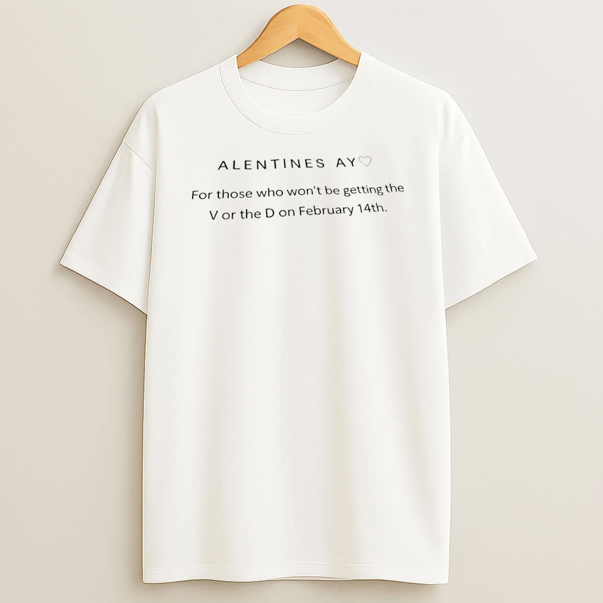 Alentines Ay For Those Who Wont Be Getting The V Or The D On February 14th T Shirt