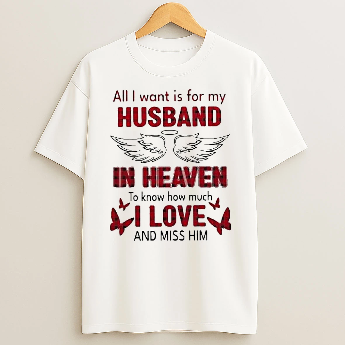 All I Want Is For My Husband In Heaven To Know How Much I Love And Miss Him White T Shirt