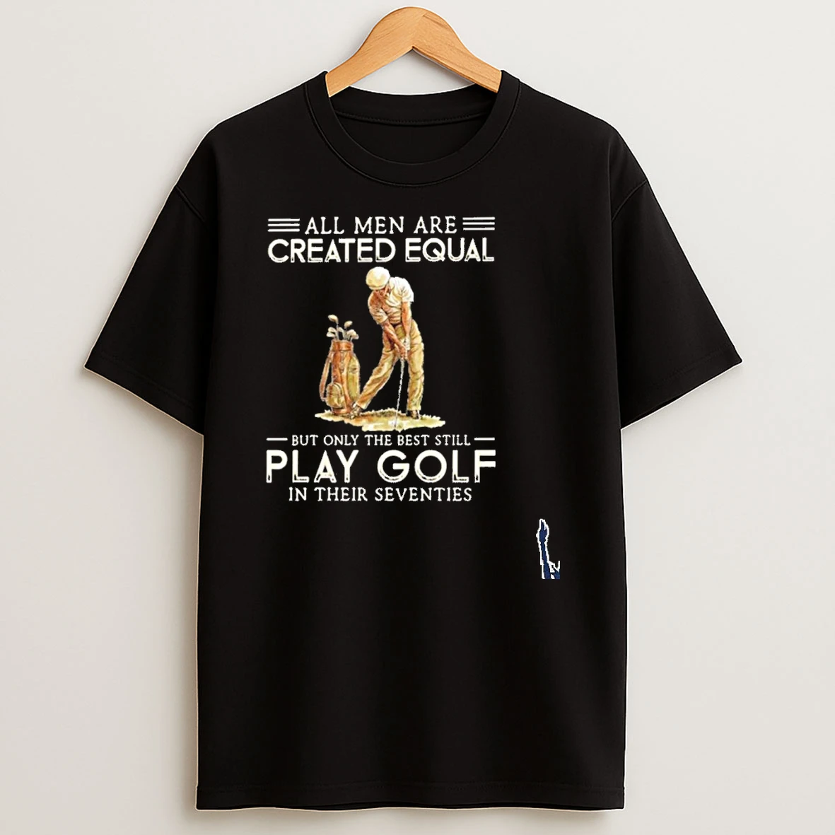 All Men Are Created Equal Only The Best Still Play Golf Seventies T Shirt