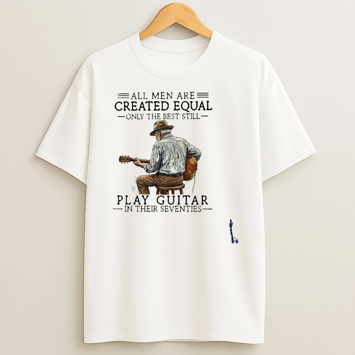All Men Are Created Equal Only The Best Still Play Guitar In Their Seventies T Shirt