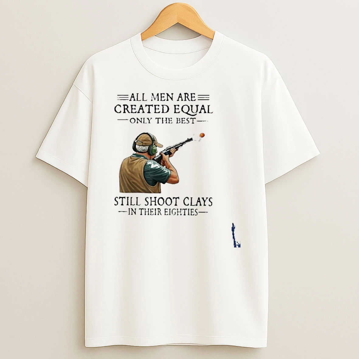 All Men Are Created Equal Only The Best Still Shoot Clays In Their Eighties T Shirt