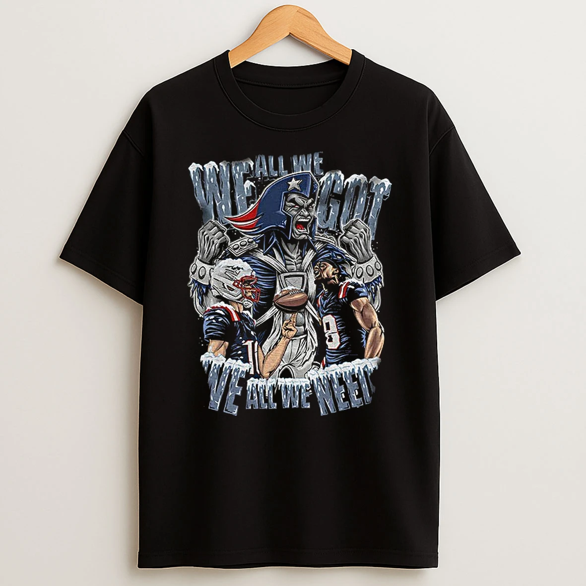 All We We Got We All We Need New England Patriots Football T Shirt