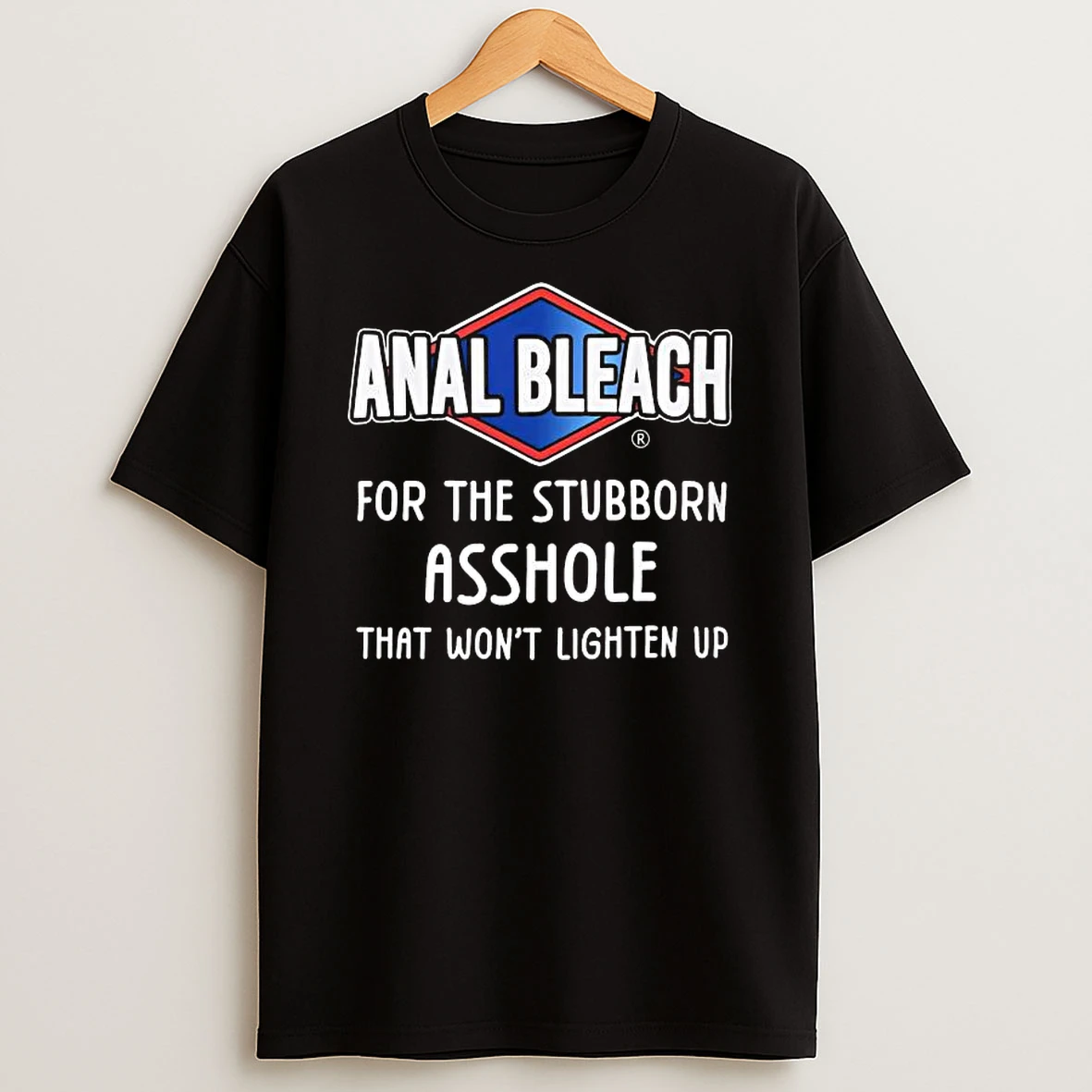 Anal Bleach For The Stubborn Asshole T Shirt