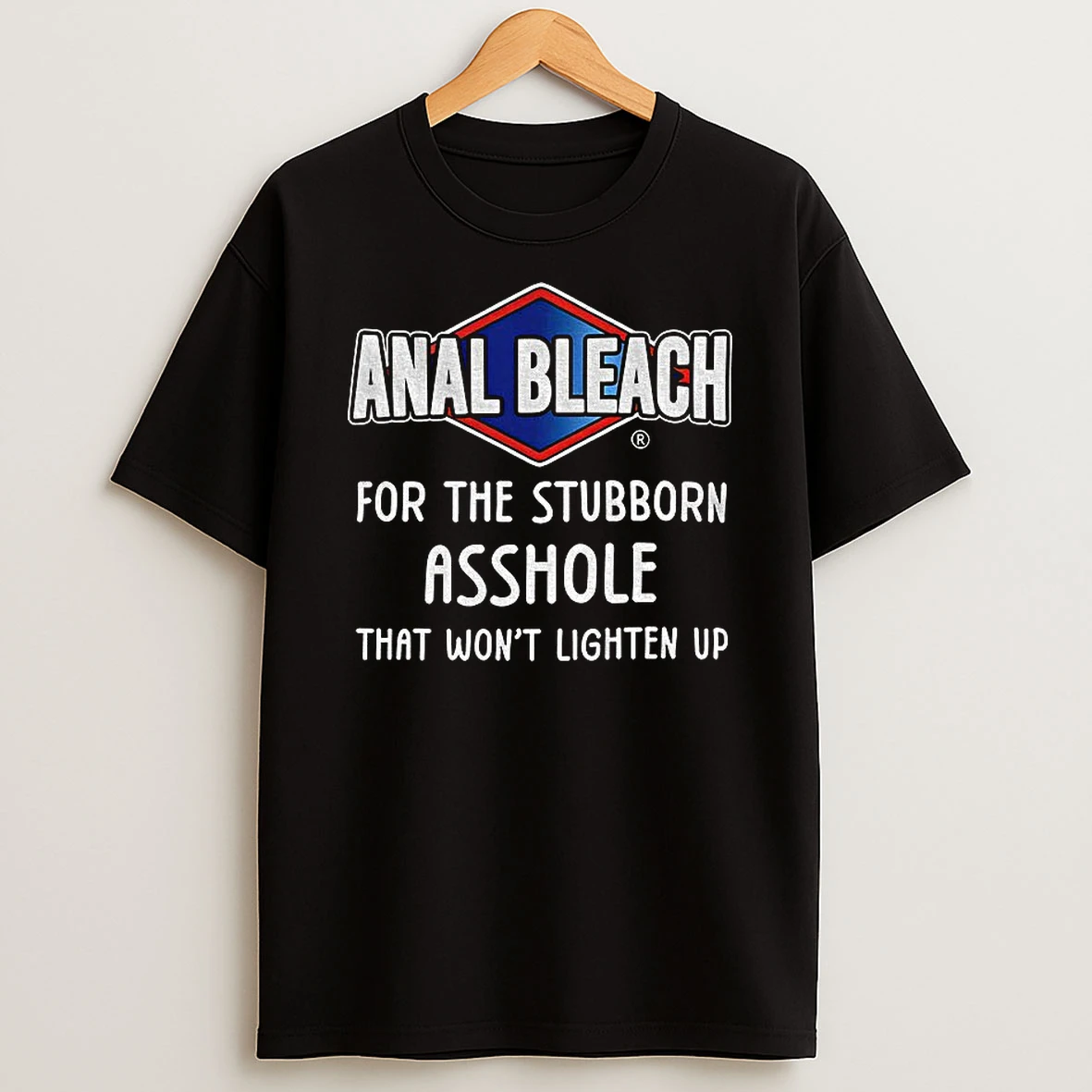 Anal Bleach For The Stubborn Asshole That Wont Lighten Up T Shirt