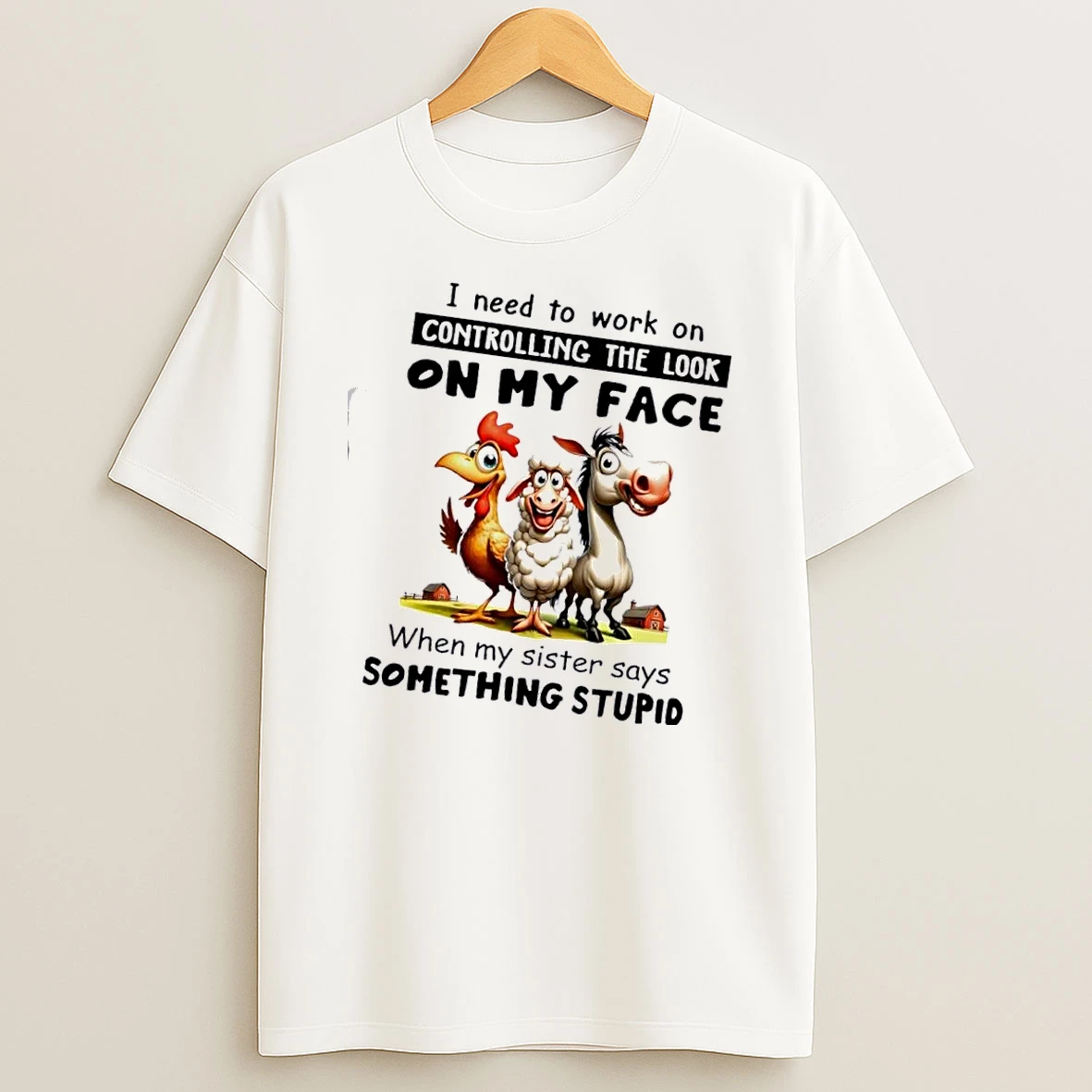 Animals I Need To Work On Controlling The Look On My Face When My Sister Says Something Stupid T Shirt