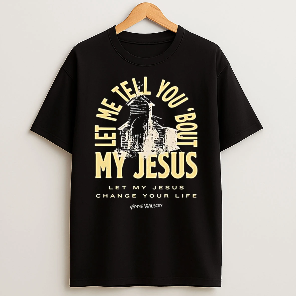 Anne Wilson Tee My Jesus Let Me Tell You Bout T Shirt