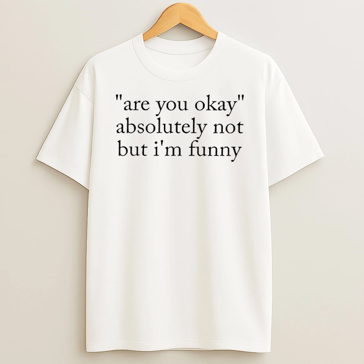 Are You Okay Absolutely Not But Im Funny T Shirt