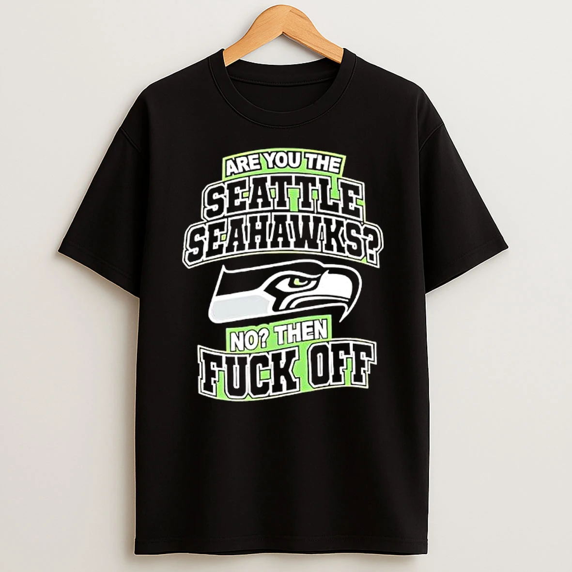 Are You The Seattle Seahawks No Then Fuck Off T Shirt
