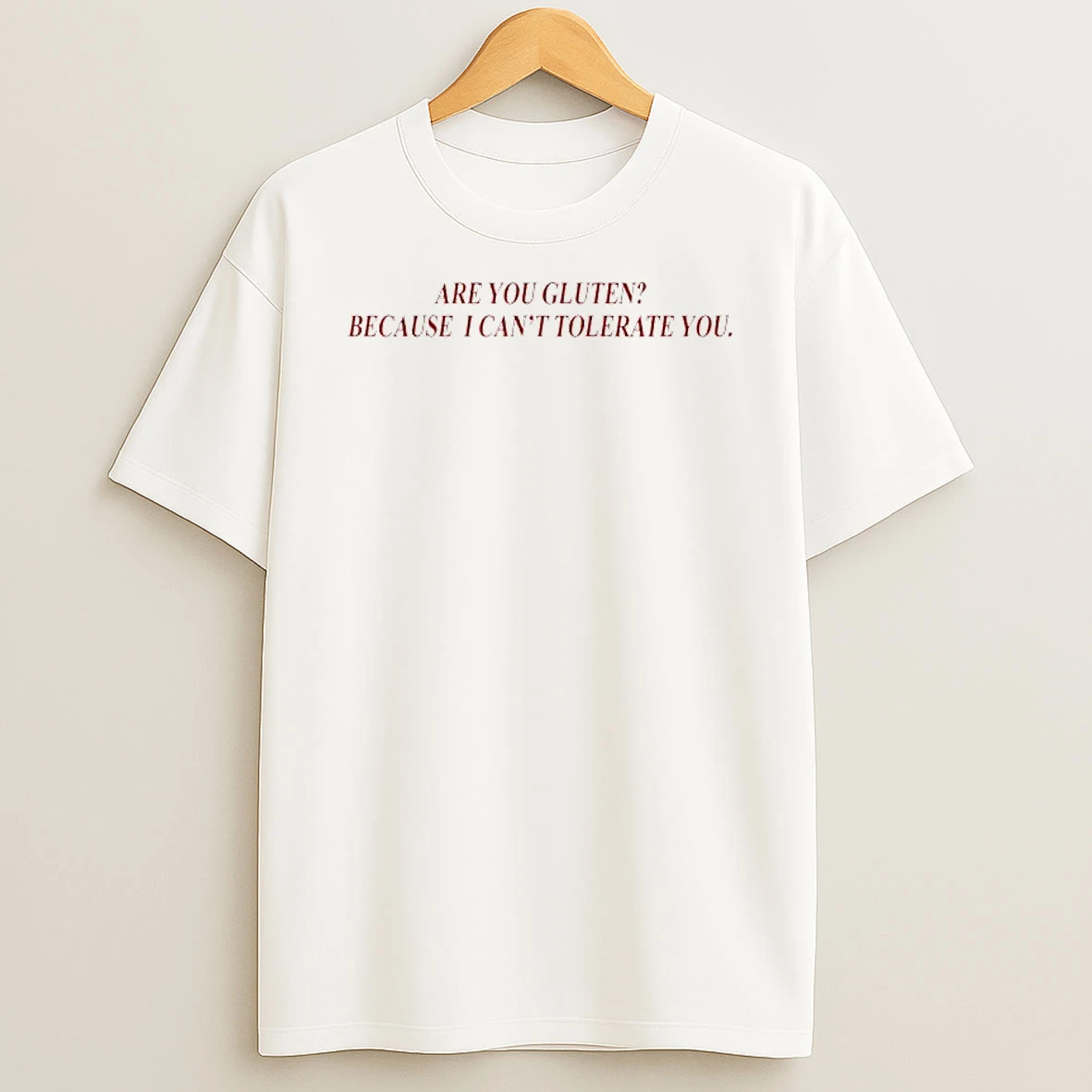 Are You Gluten Because I Cant Tolerate You T Shirt