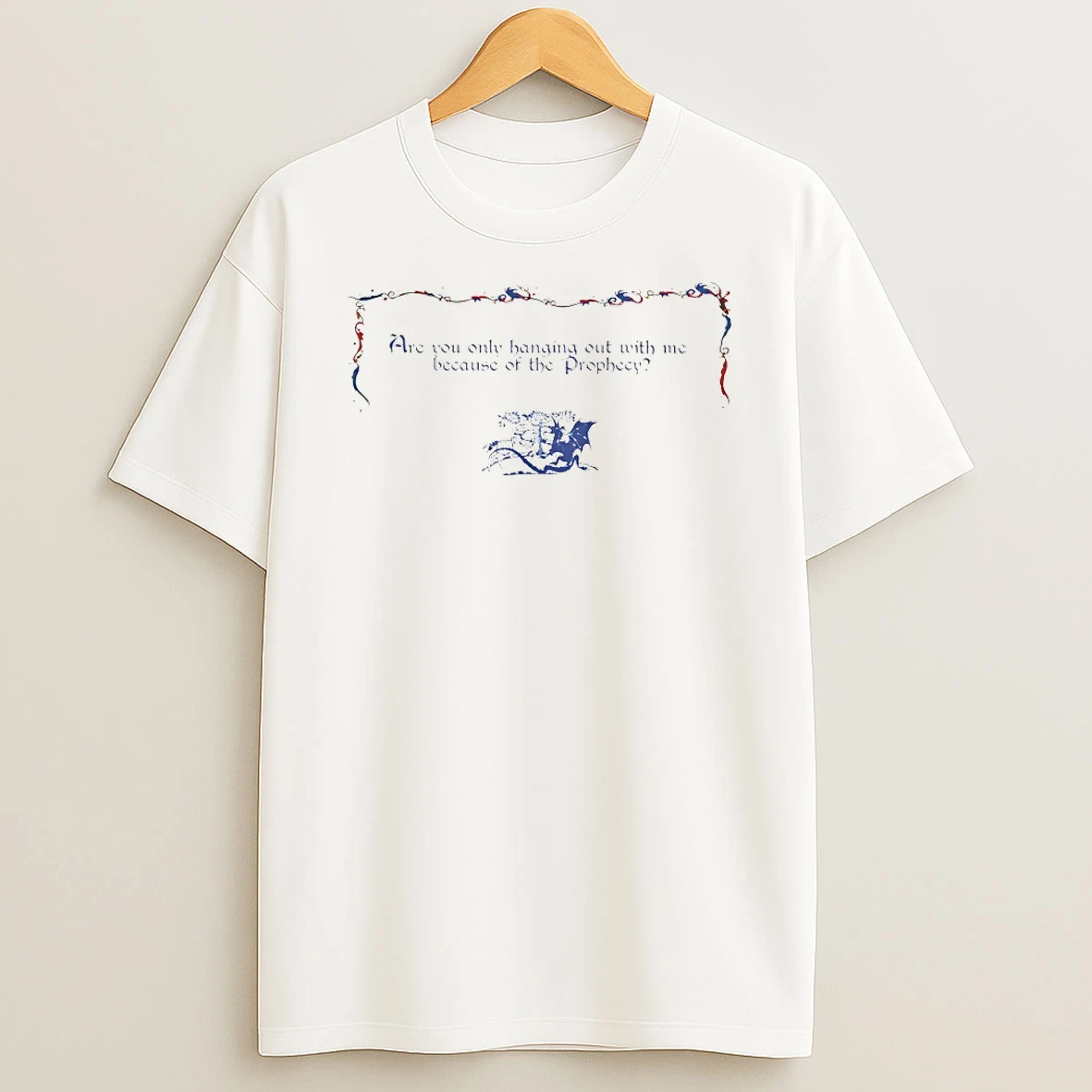 Are You Only Hanging Out With Me Because Of The Prophecy Circle T Shirt