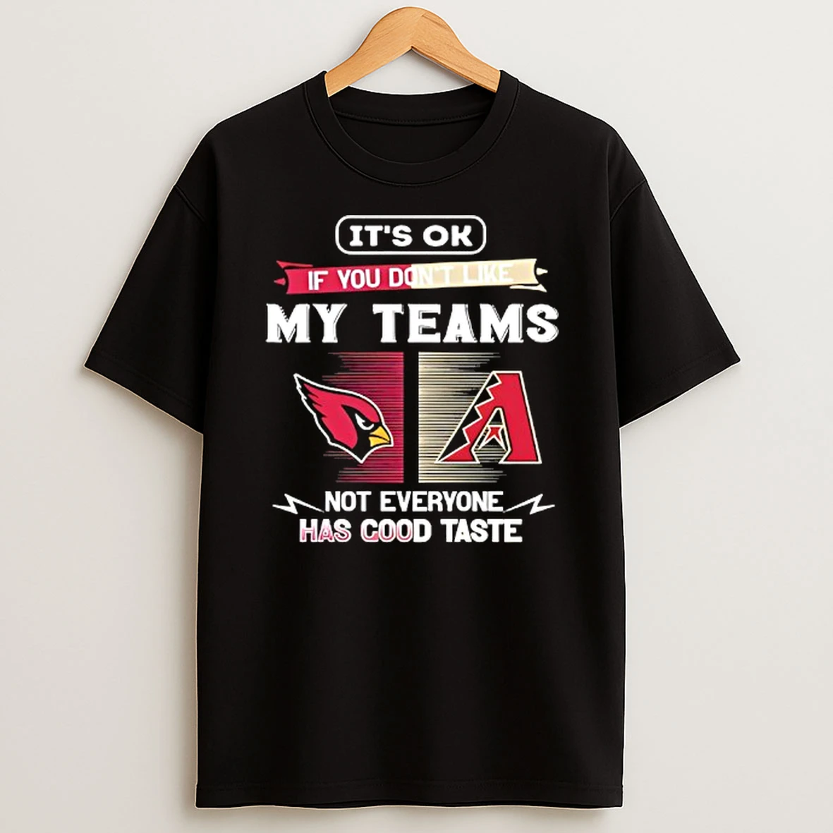 Arizona Cardinals And Arizona Diamondbacks Its Ok If You Dont Like My Teams Not Everyone T Shirt
