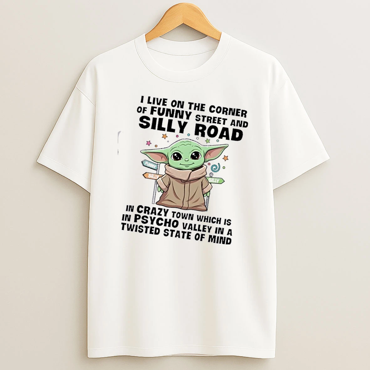 Baby Yoda I Live On The Corner Of Funny Street And Silly Road In Crazy Town Which Is In Psycho T Shirt