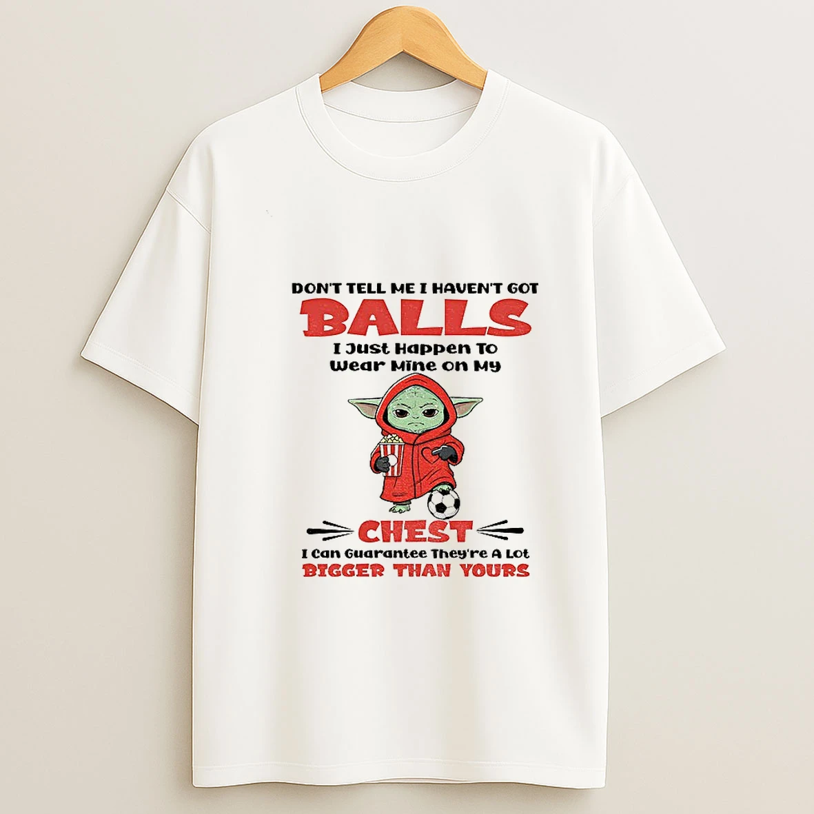 Baby Yoda Dont Tell Me I Havent Got Balls I Just Happen To Wear Mine On My Chest I Can Guarantee T Shirt