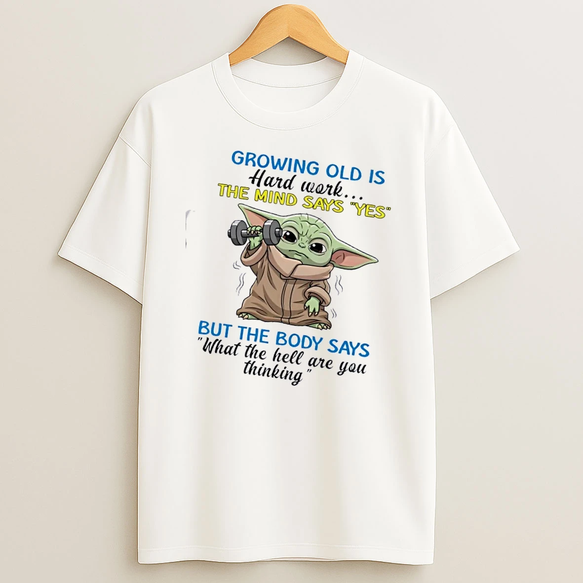 Baby Yoda Growing Old Is Hard Work The Mind Says Yes But The Body Says What The Hell Are You Thinking T Shirt