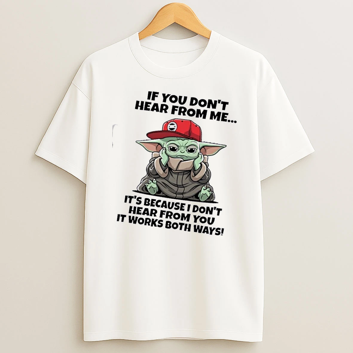 Baby Yoda If You Dont Hear From Me Its Because I Dont Hear From You It Works Both Ways T Shirt