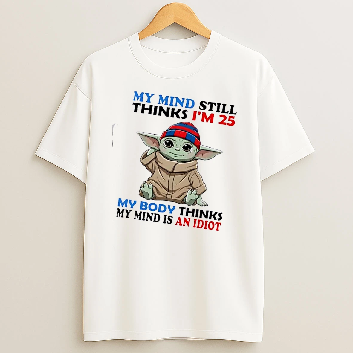 Baby Yoda My Mind Still Thinks Im 25 My Body Thinks My Mind Is An Idiot T Shirt