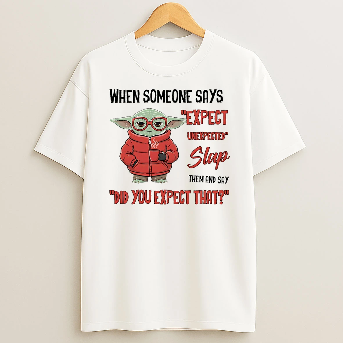 Baby Yoda When Someone Says Expect Unexpected Slap Them And Say Did You Expect That T Shirt