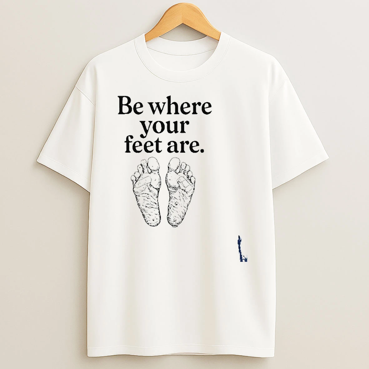 Be Where Your Feet Are T Shirt