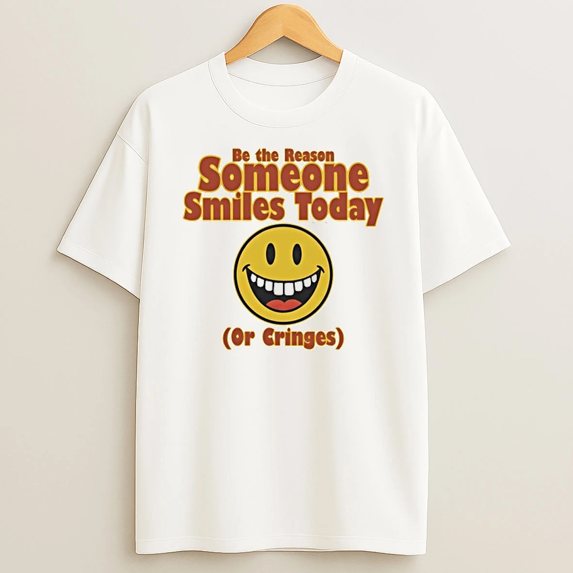 Be The Reason Someone Smiles Today Or Cringes T Shirt