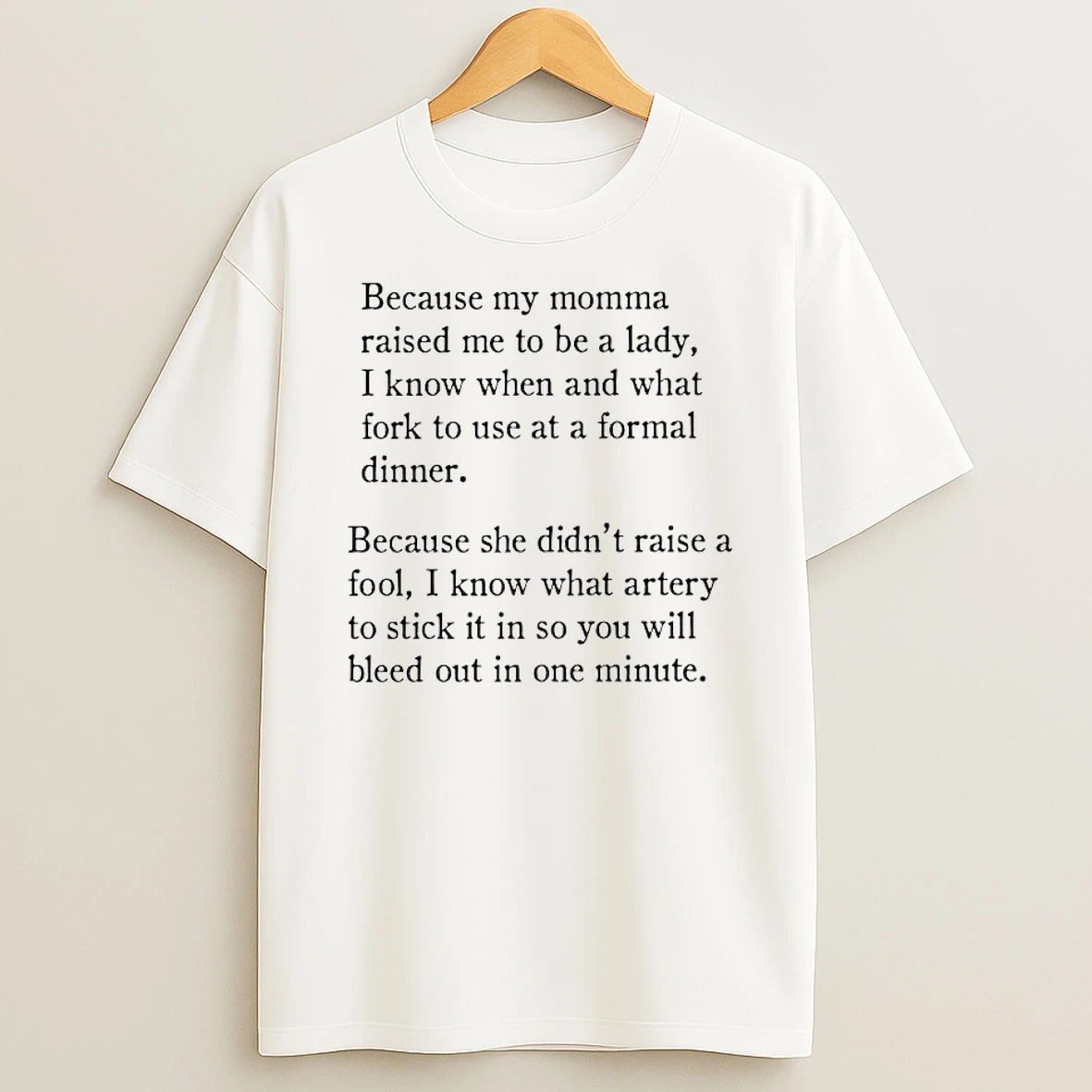 Because My Momma Raised Me To Be A Lady I Know When And What Fork To Use At A Formal Dinner T Shirt