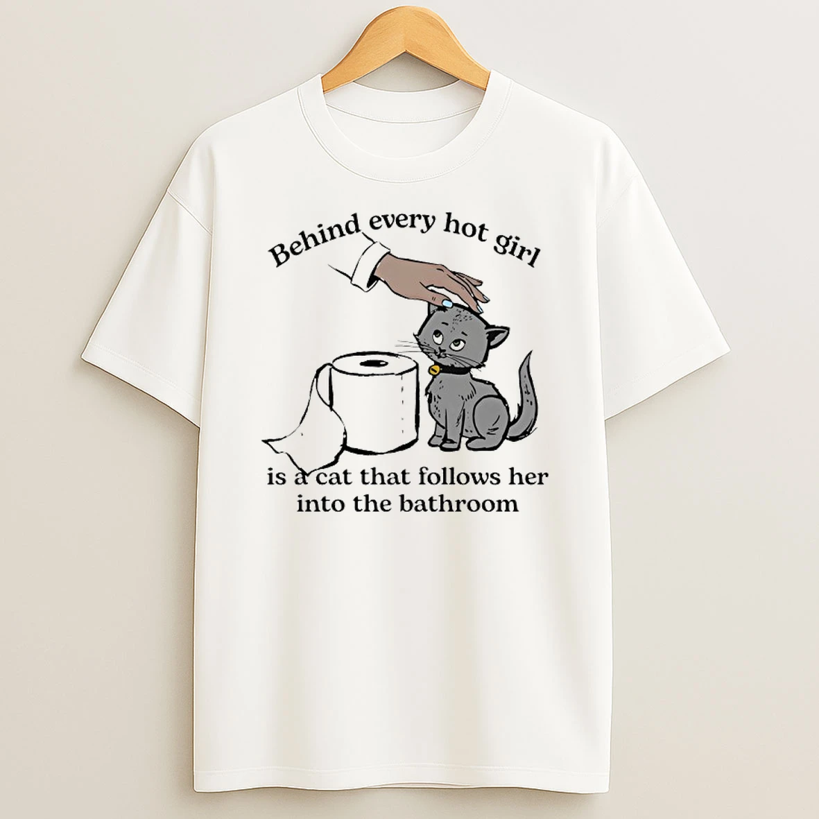 Behind Every Hot Girl Is A Cat That Follows Her Into The Bathroom T Shirt