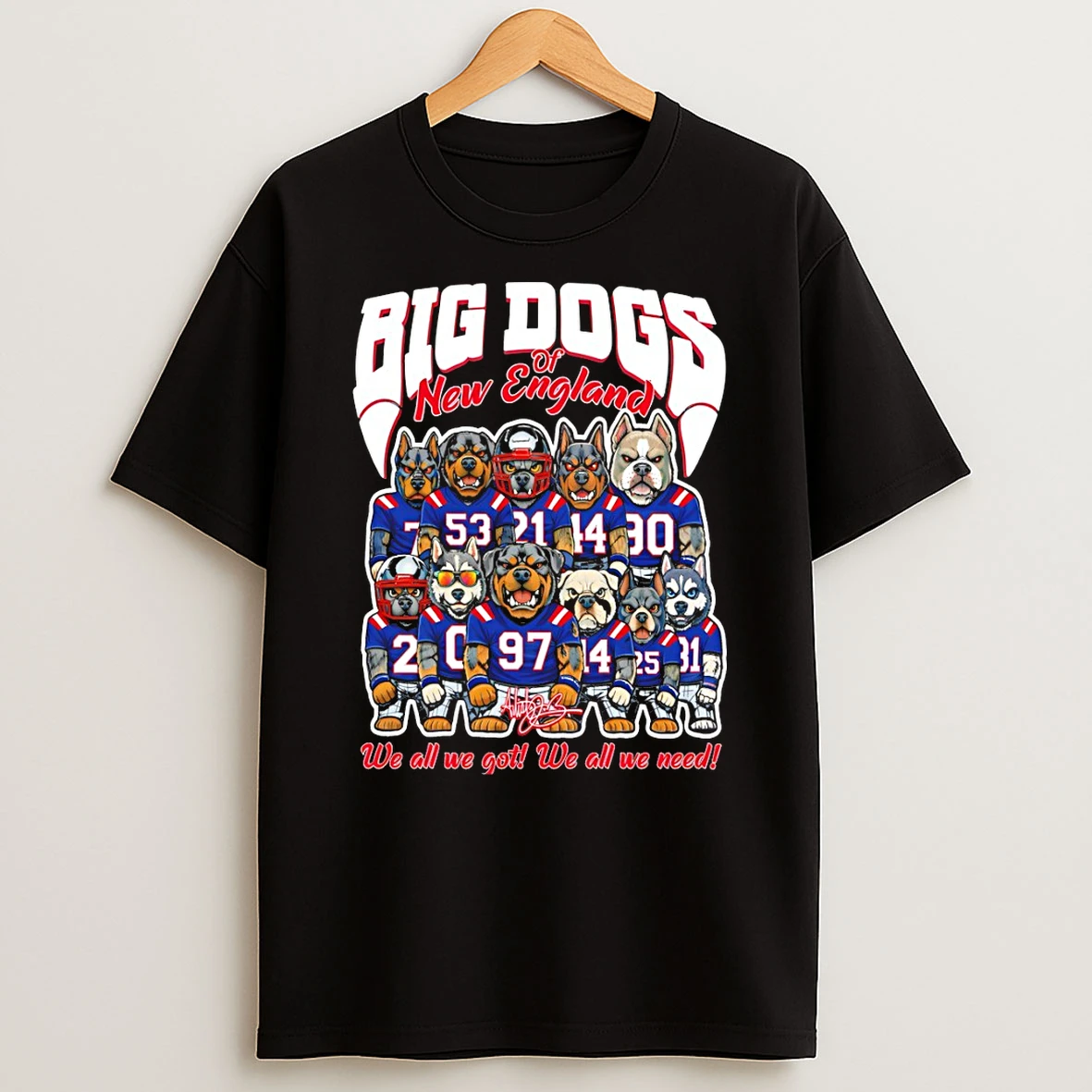 Big Dogs Of New England Patriots Football We All We Got We All We Need T Shirt
